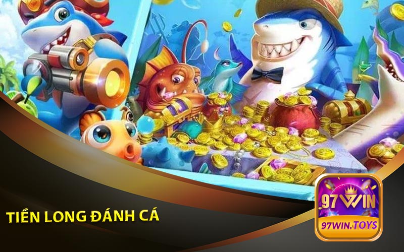 Giới Thiệu Tổng Quan Về Game Tiền Long Đánh Cá