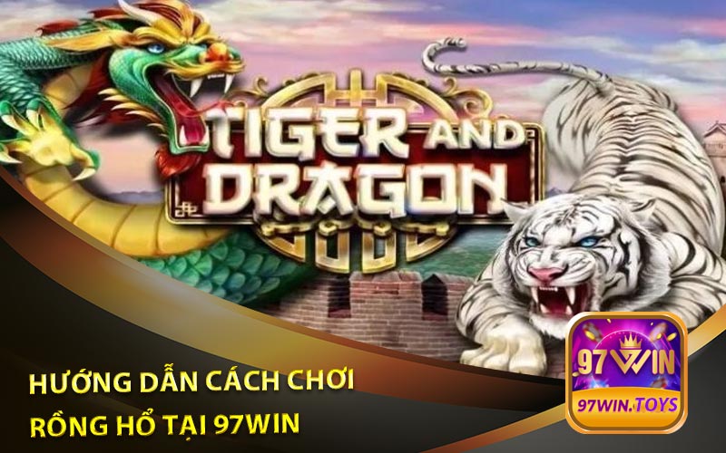 Hướng Dẫn Cách Chơi Rồng Hổ Tại Nhà Cái 97win